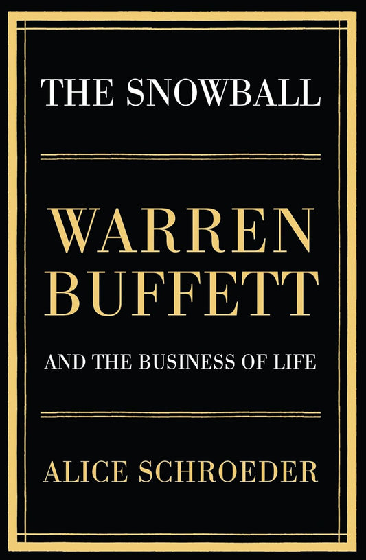 The Snowball Warren Buffett and the Business of Life Alice Schroeder