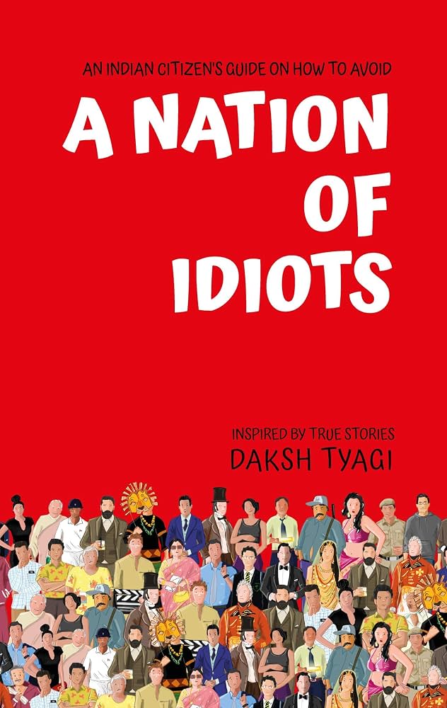 A Nation of Idiots Daksh Tyagi