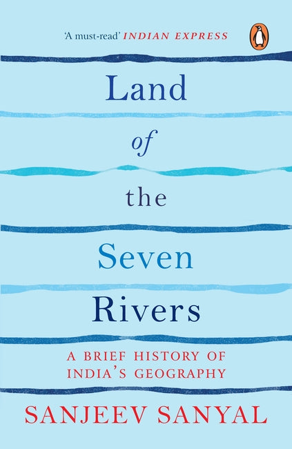 Land of The Seven Rivers: A Brief History of India's Geography by Sanjeev Sanyal - cover